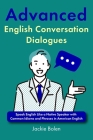 Advanced English Conversation Dialogues: Speak English Like a Native Speaker with Common Idioms and Phrases in American English By Jackie Bolen Cover Image