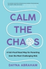 Calm the Chaos: A Fail-Proof Road Map for Parenting Even the Most Challenging Kids By Dayna Abraham Cover Image