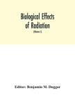 Biological effects of radiation; mechanism and measurement of radiation, applications in biology, photochemical reactions, effects of radiant energy o By Benjamin M. Duggar (Editor) Cover Image