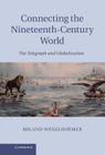Connecting the Nineteenth-Century World: The Telegraph and Globalization. by Roland Wenzlhuemer By Roland Wenzlhuemer Cover Image