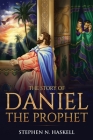 The Story of Daniel the Prophet: Annotated By Stephen N. Haskell Cover Image