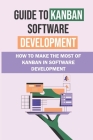 Guide To Kanban Software Development: How To Make The Most Of Kanban In Software Development: A Guide To Kanban Software Development By India Schwartz Cover Image