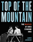 Top of the Mountain: The Beatles at Shea Stadium 1965 By Laurie Jacobson Cover Image