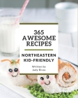 365 Awesome Northeastern Kid-Friendly Recipes: Everything You Need in One Northeastern Kid-Friendly Cookbook! By Judy Rivas Cover Image