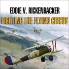 Fighting the Flying Circus By Eddie V. Rickenbacker, John Pruden (Read by) Cover Image