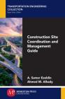 Construction Site Coordination and Management Guide By A. Samer Ezeldin, Ahmed M. Alhady Cover Image