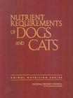 Nutrient Requirements of Dogs and Cats (Nutrient Requirements of Domestic Animals) By National Research Council, Division on Earth and Life Studies, Board on Agriculture and Natural Resourc Cover Image