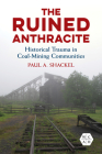 The Ruined Anthracite:  Historical Trauma in Coal-Mining Communities (Working Class in American History) By Paul A. Shackel Cover Image
