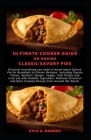 Ultimate Cooker Guide on Making Classic Savory Pies: Discover everything you need to know about Savory Pie for Breakfast to Dinner Recipes: Including Cover Image