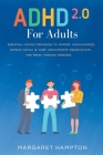 ADHD 2.0 For Adults: Essential Coping Strategies to Control Impulsiveness, Improve Social & Work Commitments Organization, and Break Throug Cover Image