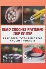 Bead Crochet Patterns Step by Step: Easy Does-It-Yourself Bead Crochet Projects By Christine Mosley Cover Image