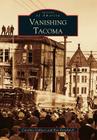 Vanishing Tacoma (Images of America) By Caroline Gallacci, Ron Karabaich Cover Image