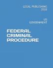 Federal Criminal Procedure: Us Government By Legal Publishing 2018 Cover Image