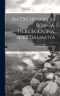 An Excursion In Bosnia, Hercegovina, And Dalmatia By William Morris Davis Cover Image