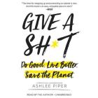 Give a Sh*t Lib/E: Do Good. Live Better. Save the Planet. Cover Image