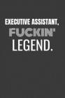 Executive Assistant Fuckin Legend: EXECUTIVE ASSISTANT TV/flim prodcution crew appreciation gift. Fun gift for your production office and crew By Biz Wiz Cover Image