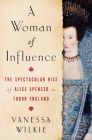 A Woman of Influence: The Spectacular Rise of Alice Spencer in Tudor England Cover Image