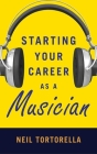 Starting Your Career as a Musician By Neil Tortorella Cover Image