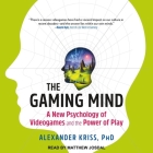The Gaming Mind: A New Psychology of Videogames and the Power of Play By Alexander Kriss, Matthew Josdal (Read by) Cover Image