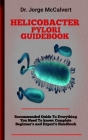 Helicobacter Pylori Guidebook: An Organic, Multi-Focused Approach to Eradicating H. pylori By Jorge McCalvert Cover Image