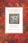 A Local Habitation and a Name: Imagining Histories in the Italian Renaissance By Albert Russell Ascoli Cover Image