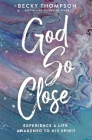 God So Close: Experience a Life Awakened to His Spirit By Becky Thompson Cover Image