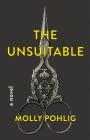 The Unsuitable: A Novel By Molly Pohlig Cover Image