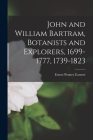 John and William Bartram, Botanists and Explorers, 1699-1777, 1739-1823 By Ernest Penney 1901- Earnest Cover Image