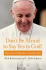 Don't Be Afraid to Say Yes to God!: Pope Francis Speaks to Young People By Pope Francis, Fr Michael Schmitz Cover Image