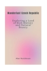 Wanderlust Czech Republic: Exploring a Land of Rich History and Natural Beauty By Alan Hutchinson Cover Image