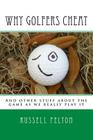 Why Golfers Cheat: And other stuff about the game as we really play it By Russell Felton Cover Image