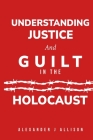 Understanding Justice and Guilt in the Holocaust By Alexander J. Allison Cover Image