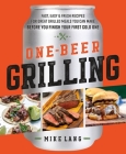 One-Beer Grilling: Fast, Easy, and Fresh Recipes for Great Grilled Meals You Can Make Before You Finish Your First Cold One By Mike Lang Cover Image