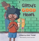 Gilroy's Good Heart: A Children's Book About Kindness, Self-Care, and Managing Anxiety By Victor Trussell, Junis Laureano (Illustrator) Cover Image