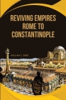 Reviving Empires: Rome to Constantinople By William C. Bird Cover Image