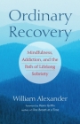 Ordinary Recovery: Mindfulness, Addiction, and the Path of Lifelong Sobriety By Kevin Griffin (Foreword by), William Alexander Cover Image