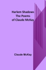 Harlem Shadows: The Poems of Claude McKay By Claude McKay Cover Image