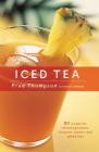 Iced Tea: 50 Recipes for Refreshing Tisanes, Infusions, Coolers, and Spiked Teas By Fred Thompson, Thompson Fred, Fred Thompson (Artist) Cover Image