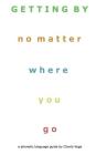 Getting By (No Matter Where You Go): a phonetic language guide by Charlo Vega By Charlo Vega Cover Image