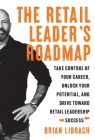 The Retail Leader's Roadmap: Take Control of Your Career, Unlock Your Potential, and Drive Toward Retail Leadership Success Cover Image