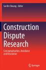 Construction Dispute Research: Conceptualisation, Avoidance and Resolution By Sai On Cheung (Editor) Cover Image