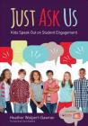 Just Ask Us: Kids Speak Out on Student Engagement (Corwin Teaching Essentials) By Heather Wolpert-Gawron Cover Image