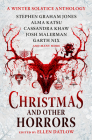 Christmas and Other Horrors: A winter solstice anthology By Ellen Datlow (Editor), Nadia Bulkin, Terry Dowling, Tananarive Due, Jeffery Ford, Christopher Golden, Stephen Graham Jones, Glen Hirshberg, Richard Kadrey, Alma Katsu, John Langan, Cassandra Khaw, Josh Malerman, Nick Mamatas, Garth Nix Cover Image