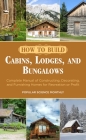 How to Build Cabins, Lodges, and Bungalows: Complete Manual of Constructing, Decorating, and Furnishing Homes for Recreation or Profit By Popular Science Monthly Cover Image