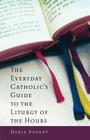 The Everyday Catholic's Guide to the Liturgy of the Hours By Daria Sockey Cover Image