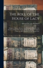 The Roll of the House of Lacy: Pedigrees, Military Memoirs and Synoptical History of the Ancient and Illustrious Family of De Lacy, From the Earliest By Edward B. 1893 de Lacy-Bellingari (Created by) Cover Image