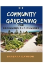 DIY Community Gardening For Beginners and Dummies: Manual For Community Gardeners By Barbara Dawson Cover Image