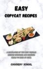 Easy Copycat Recipes: A Compilation of the Most Popular Recipes With Fresh And Delicious Meals To Make At Home. Cover Image