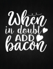 When in doubt add bacon: Recipe Notebook to Write In Favorite Recipes - Best Gift for your MOM - Cookbook For Writing Recipes - Recipes and Not By Recipe Journal Cover Image
