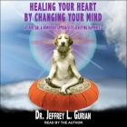 Healing Your Heart, by Changing Your Mind Lib/E: A Spiritual and Humorous Approach to Achieving Happiness (Arkangel Complete Shakespeare) By Jeffrey L. Gurian, Jeffrey L. Gurian (Read by) Cover Image